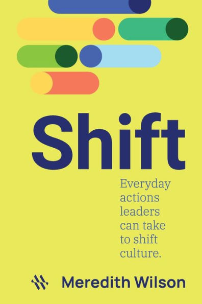 Shift: Everyday Actions Leaders Can Take To Shift Culture