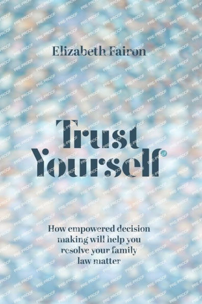 Trust Yourself: How Empowered Decision-Making Will Help You Resolve Your Family Law Matter