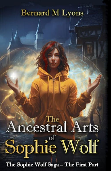The Ancestral Arts Of Sophie Wolf: The Saga Of Sophie Wolf - The First Part (The Saga Of Sophie Wölf)