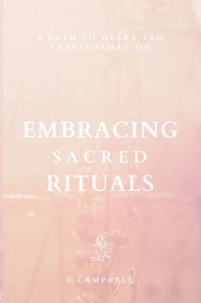 Embracing Sacred Rituals: A Path To Heart-Led Transformation