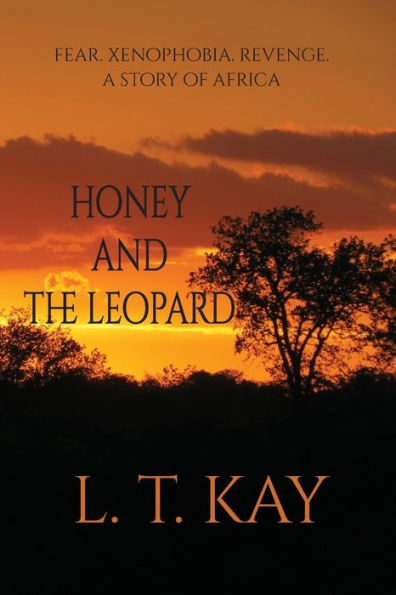 Honey And The Leopard: Fear. Xenophobia. Revenge. A Story Of Africa
