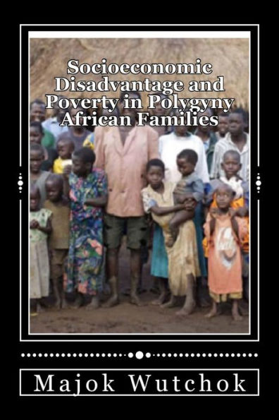 Socioeconomic Disadvantage And Poverty In Polygyny African Families: Polygyny Creates Disadvantage Family!