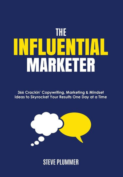 The Influential Marketer: 366 Crackin' Copywriting, Marketing & Mindset Ideas To Skyrocket Your Results, One Day At A Time