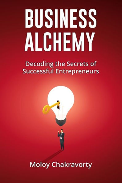 Business Alchemy: Decoding The Secrets Of Successful Entrepreneurs