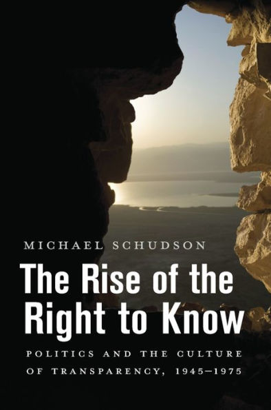 The Rise Of The Right To Know: Politics And The Culture Of Transparency, 1945–1975