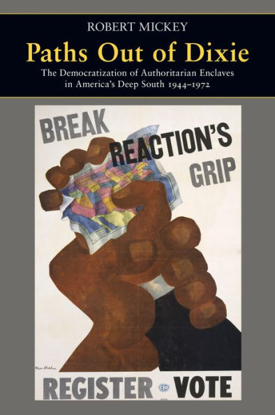 Paths Out Of Dixie: The Democratization Of Authoritarian Enclaves In America's Deep South, 1944-1972 (Princeton Studies In American Politics: ... And Comparative Perspectives, 147)