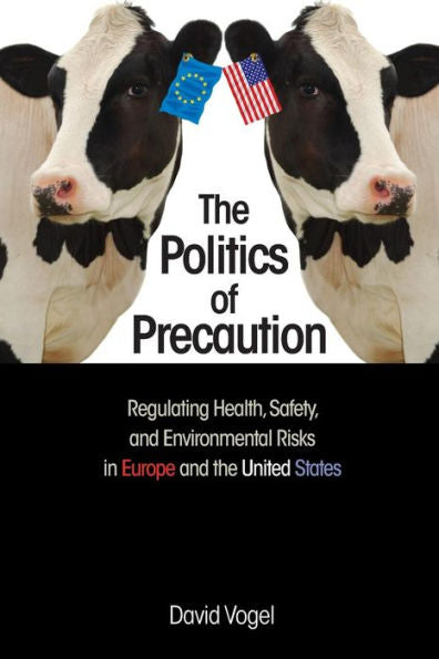 The Politics Of Precaution: Regulating Health, Safety, And Environmental Risks In Europe And The United States