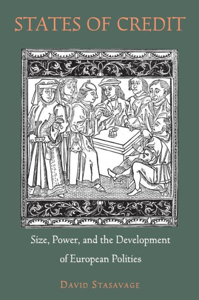 States Of Credit: Size, Power, And The Development Of European Polities (The Princeton Economic History Of The Western World, 35)