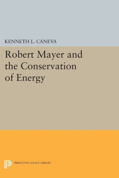 Robert Mayer And The Conservation Of Energy (Princeton Legacy Library, 1747) - 9780691605388