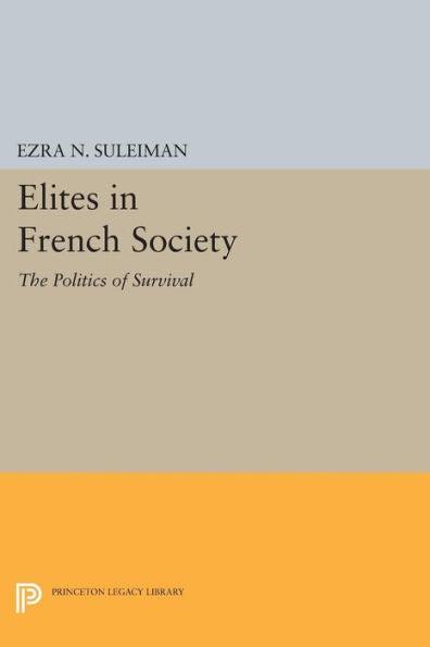 Elites In French Society: The Politics Of Survival (Princeton Legacy Library, 1580)