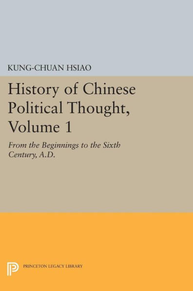 History Of Chinese Political Thought, Volume 1: From The Beginnings To The Sixth Century, A.D. (Princeton Library Of Asian Translations, 112)