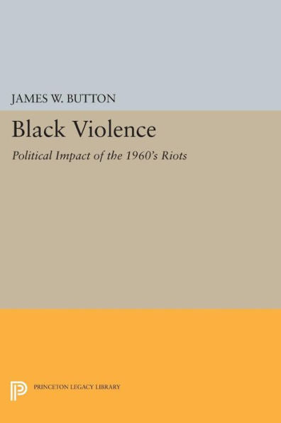 Black Violence: Political Impact Of The 1960S Riots (Princeton Legacy Library, 1664)