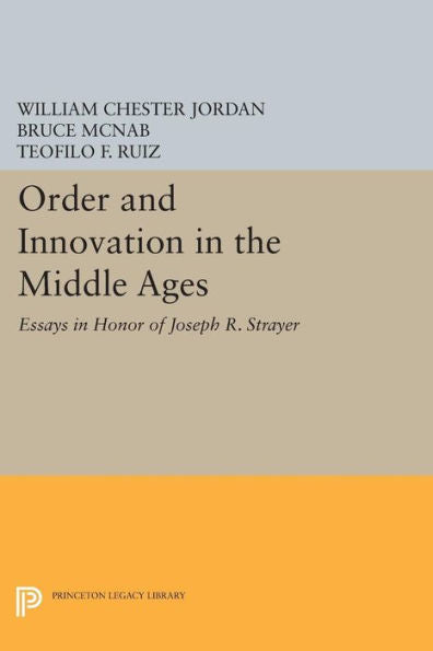Order And Innovation In The Middle Ages: Essays In Honor Of Joseph R. Strayer (Princeton Legacy Library, 1529)