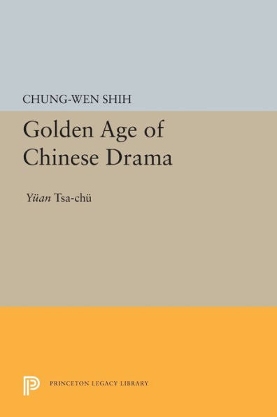 Golden Age Of Chinese Drama: Yuan Tsa-Chu (Princeton Legacy Library, 1606) - 9780691617282