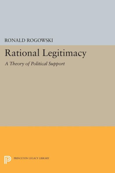 Rational Legitimacy: A Theory Of Political Support (Princeton Legacy Library, 1629)