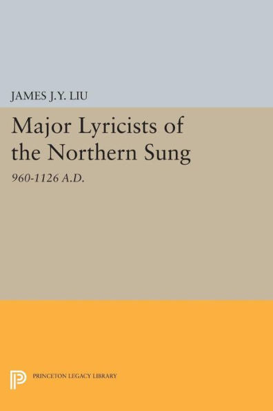 Major Lyricists Of The Northern Sung: 960-1126 A.D. (Princeton Legacy Library, 1510)