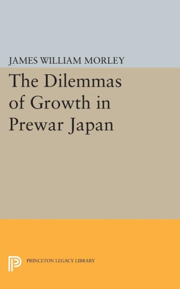 The Dilemmas Of Growth In Prewar Japan (Princeton Legacy Library, 1732)