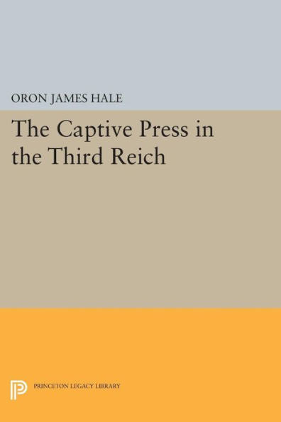 The Captive Press In The Third Reich (Princeton Legacy Library, 1741)