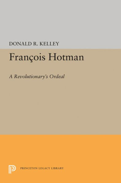 Francois Hotman: A Revolutionary's Ordeal (Princeton Legacy Library, 1538)