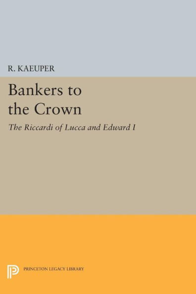 Bankers To The Crown: The Riccardi Of Lucca And Edward I (Princeton Legacy Library, 1525)