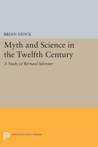 Myth And Science In The Twelfth Century: A Study Of Bernard Silvester (Princeton Legacy Library, 1310)