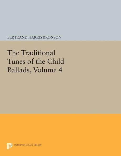 The Traditional Tunes Of The Child Ballads, Volume 4: With Their Texts, According To The Extant Records Of Great Britain And America (Princeton Legacy Library, 1598)