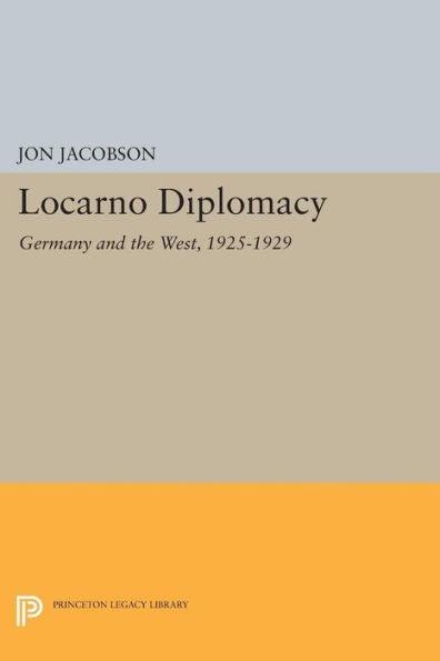 Locarno Diplomacy: Germany And The West, 1925-1929 (Princeton Legacy Library, 1487)