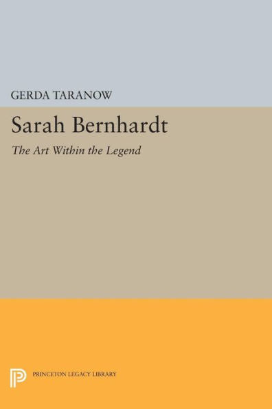 Sarah Bernhardt: The Art Within The Legend (Princeton Legacy Library, 1572) - 9780691620077