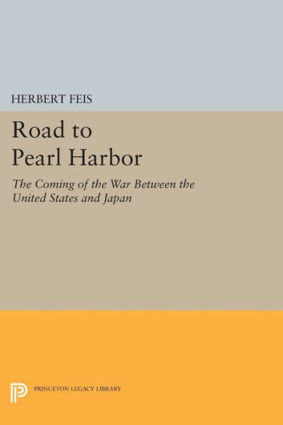 Road To Pearl Harbor: The Coming Of The War Between The United States And Japan (Princeton Legacy Library, 1772)