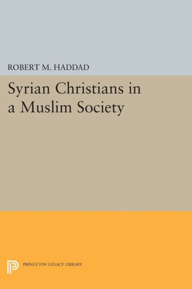 Syrian Christians In A Muslim Society: An Interpretation (Princeton Legacy Library, 1275)