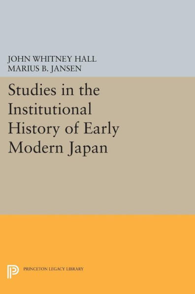 Studies In The Institutional History Of Early Modern Japan (Princeton Legacy Library, 1836)
