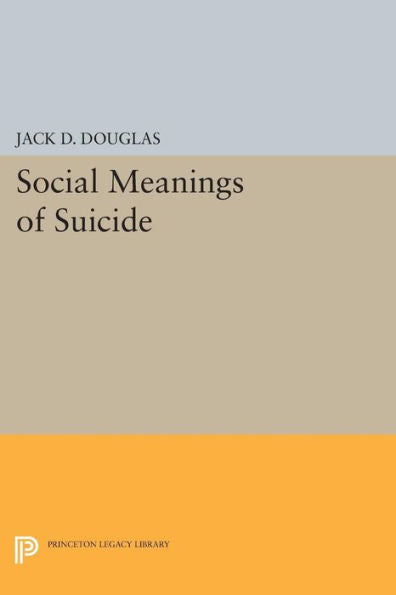 Social Meanings Of Suicide (Princeton Legacy Library, 1242)