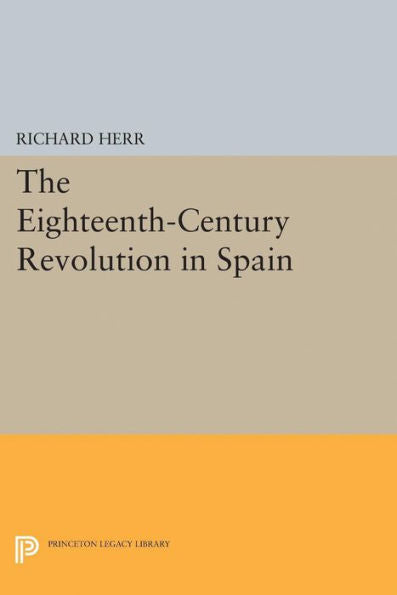 The Eighteenth-Century Revolution In Spain (Princeton Legacy Library, 1938)
