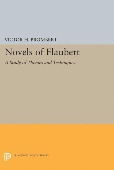 Novels Of Flaubert: A Study Of Themes And Techniques (Princeton Legacy Library, 1987)