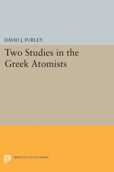 Two Studies In The Greek Atomists (Princeton Legacy Library, 2406)