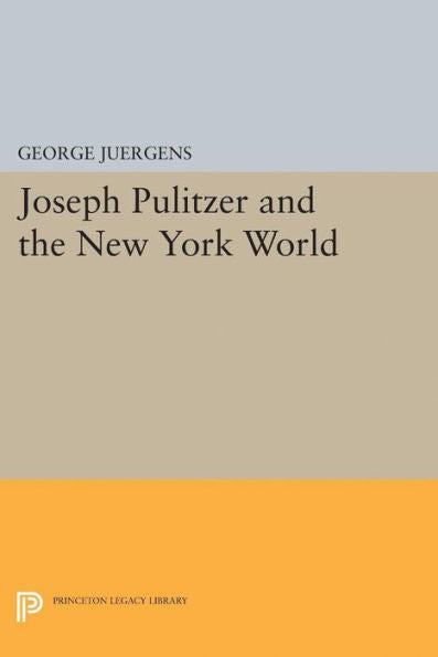 Joseph Pulitzer And The New York World (Princeton Legacy Library, 2244) - 9780691623597