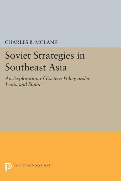 Soviet Strategies In Southeast Asia: An Exploration Of Eastern Policy Under Lenin And Stalin (Princeton Legacy Library, 1914)