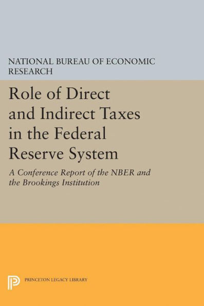 Role Of Direct And Indirect Taxes In The Federal Reserve System: A Conference Report Of The Nber And The Brookings Institution (National Bureau Of Economic Research Publications, 26)