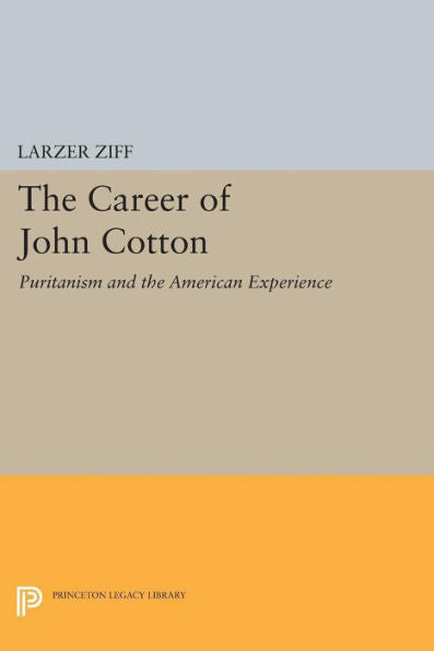 Career Of John Cotton: Puritanism And The American Experience (Princeton Legacy Library, 2135)