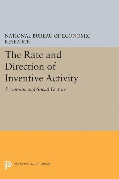The Rate And Direction Of Inventive Activity: Economic And Social Factors (Princeton Legacy Library, 1925)