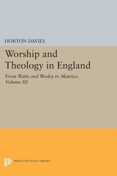 Worship And Theology In England, Volume Iii: From Watts And Wesley To Maurice (Princeton Legacy Library, 1869) - 9780691625836