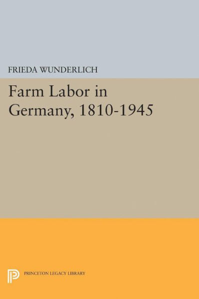 Farm Labor In Germany, 1810-1945 (Princeton Legacy Library, 2185) - 9780691625843