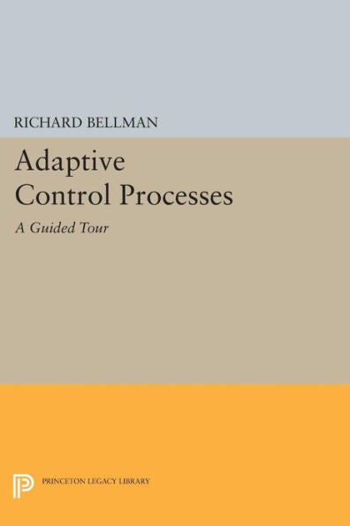 Adaptive Control Processes: A Guided Tour (Princeton Legacy Library, 2045)