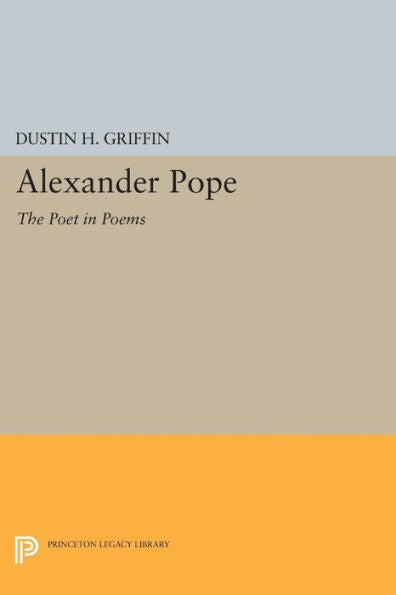 Alexander Pope: The Poet In Poems (Princeton Legacy Library, 1451)