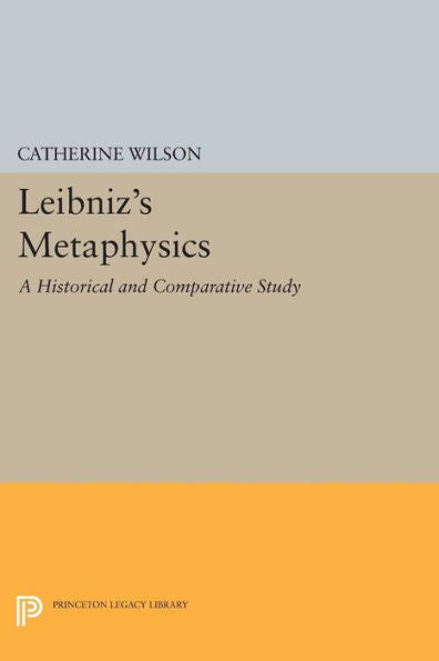 Leibniz's Metaphysics: A Historical And Comparative Study (Studies In Intellectual History And The History Of Philosophy)