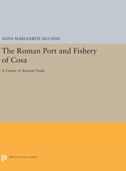 The Roman Port And Fishery Of Cosa: A Center Of Ancient Trade (Princeton Legacy Library, 5141)