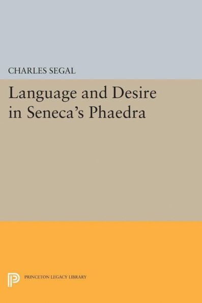 Language And Desire In Seneca's Phaedra (Princeton Legacy Library, 5074)