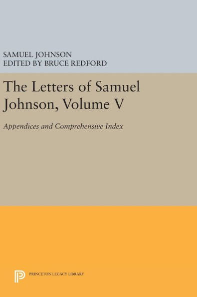 The Letters Of Samuel Johnson, Volume V: Appendices And Comprehensive Index (Princeton Legacy Library, 270)