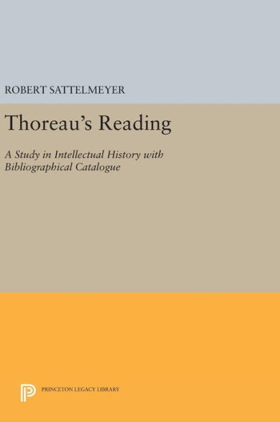 Thoreau's Reading: A Study In Intellectual History With Bibliographical Catalogue (Princeton Legacy Library, 929)