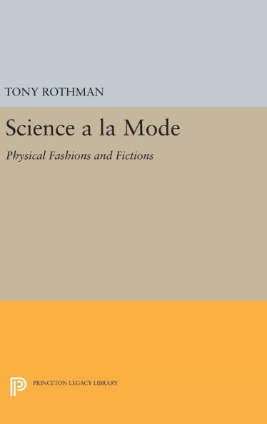 Science A La Mode: Physical Fashions And Fictions (Princeton Legacy Library, 952)